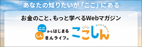 お金のこと、もっと学べるWebマガジン　ここしん