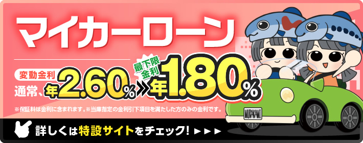 マイカーローン 変動金利 通常 年2.60%⇒最下限金利 年1.80% 詳しくは特設サイトをチェック！