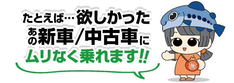 たとえば・・・ほしかったあの新車・中古車にムリなく乗れる！！